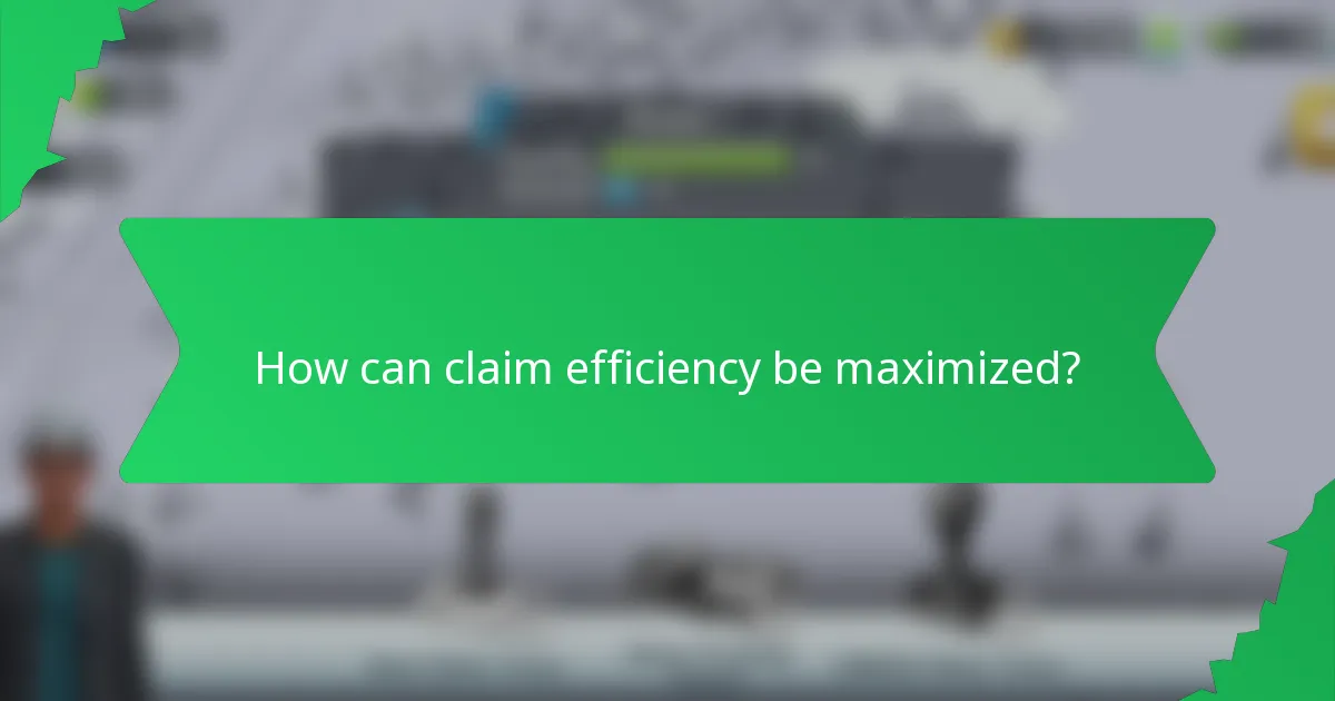 How can claim efficiency be maximized?