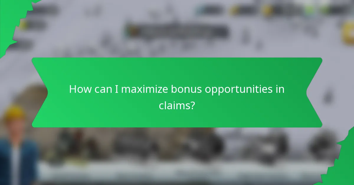 How can I maximize bonus opportunities in claims?