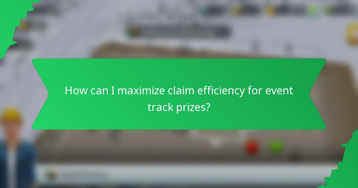 How can I maximize claim efficiency for event track prizes?
