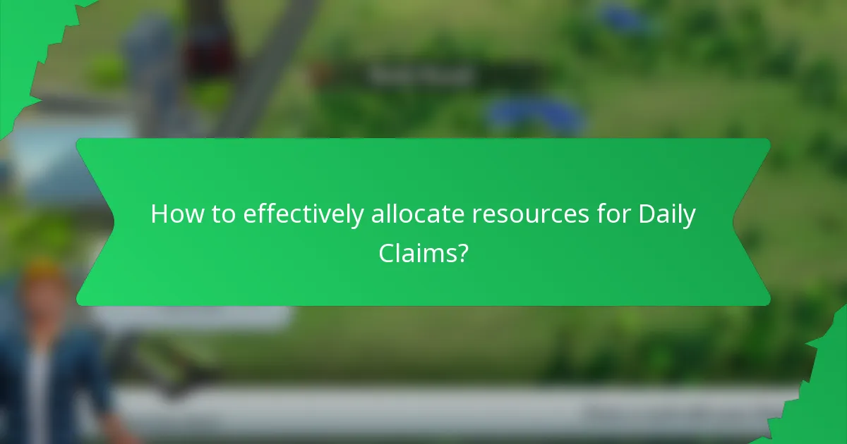 How to effectively allocate resources for Daily Claims?