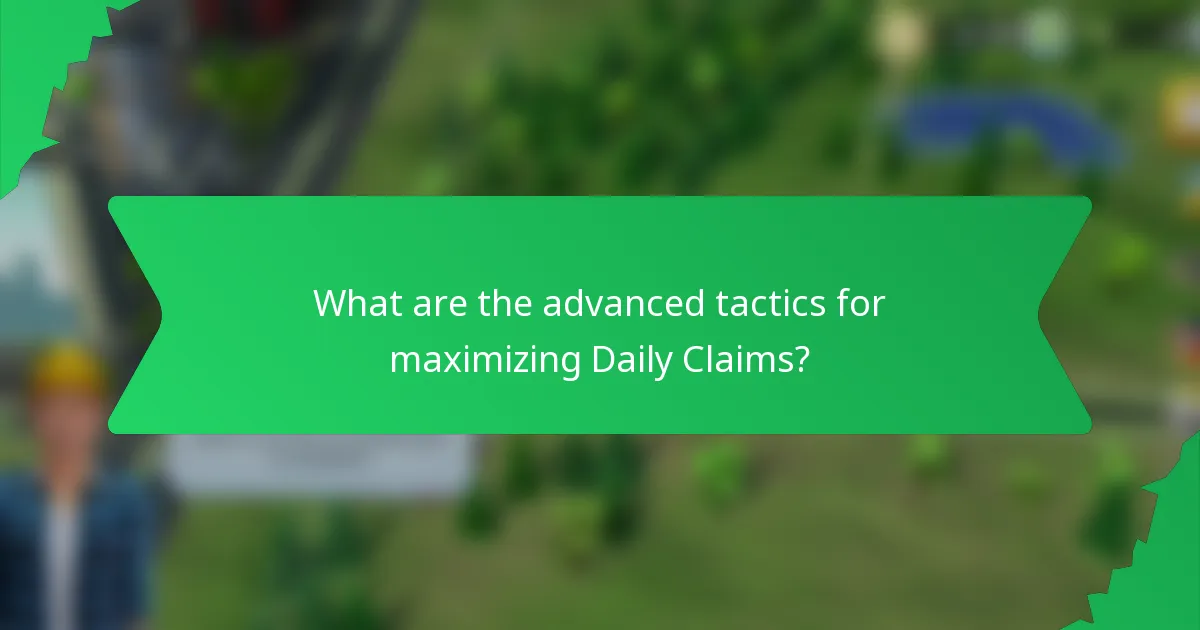 What are the advanced tactics for maximizing Daily Claims?