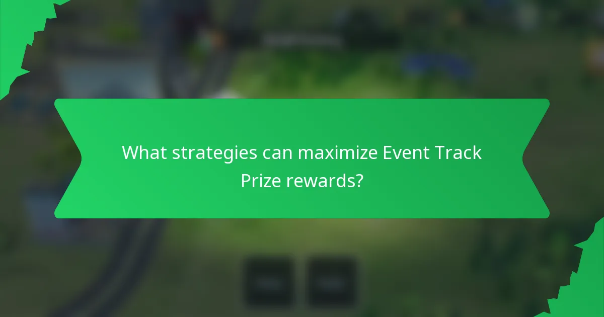 What strategies can maximize Event Track Prize rewards?